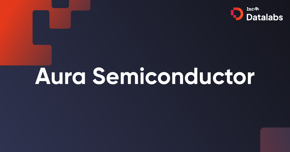 Aura Semiconductor A Deeptech Funded Startup Based Out Of Bengaluru